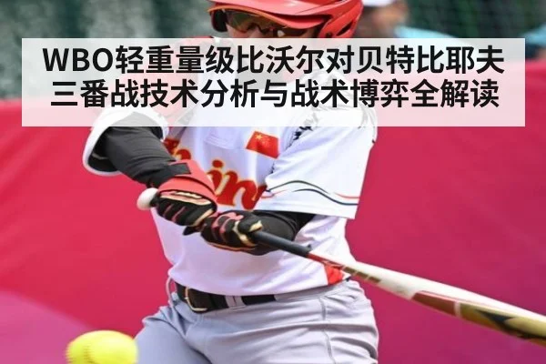 WBO轻重量级比沃尔对贝特比耶夫三番战技术分析与战术博弈全解读